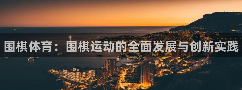 杏悦体育用品：围棋体育：围棋运动的全面发展与创新实践