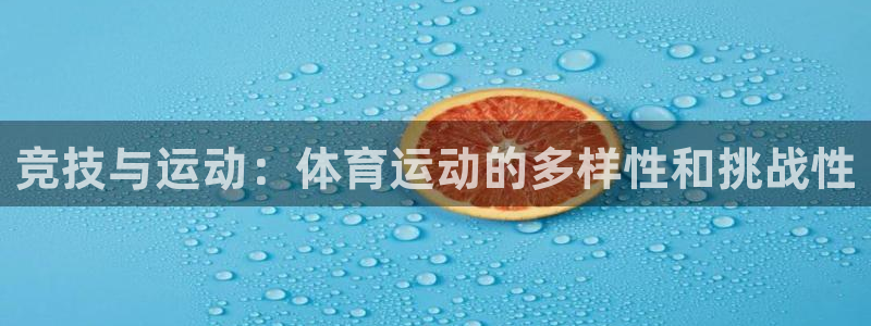杏悦4登录：竞技与运动：体育运动的多样性和挑战性