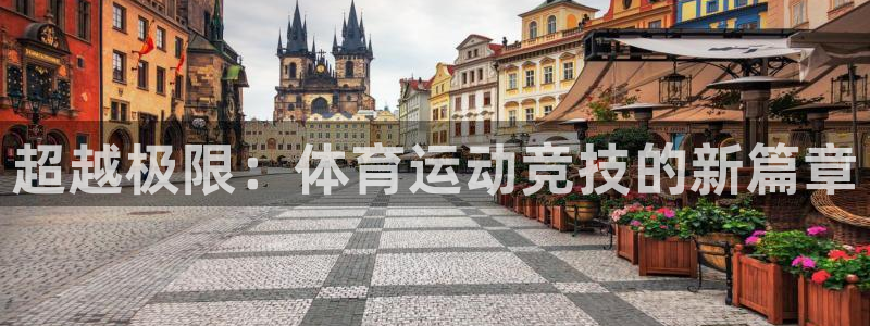 杏悦官网入口：超越极限：体育运动竞技的新篇章