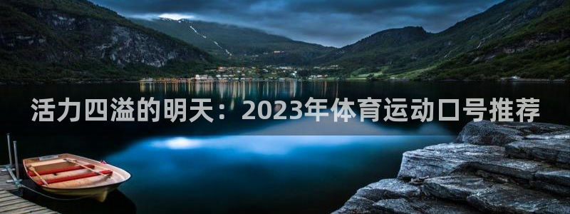 杏悦2登录入口：活力四溢的明天：2023年体育运动口号推荐